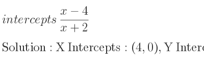 The intercepts of (x-4)/(x+2) is X Intercepts: (4,0),Y Intercepts: (0,-2)